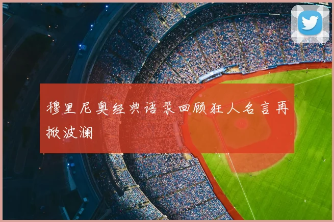 穆里尼奥经典语录回顾狂人名言再掀波澜